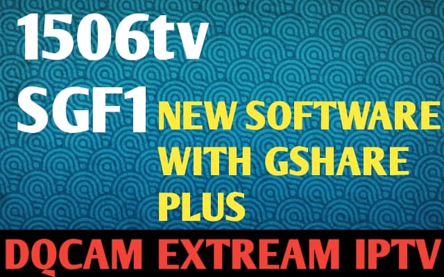 1506TV VERSION SGF1 NEW SOFTWARE WITH NEW FEATURES EXTREAM IPTV GSHEAR PLUS AND DQCAM OPTION ADD